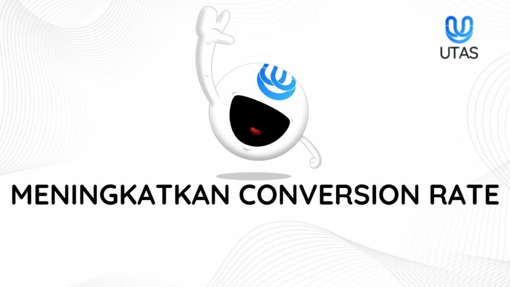 CARA MENINGKATKAN CONVERSION RATE - UTAS