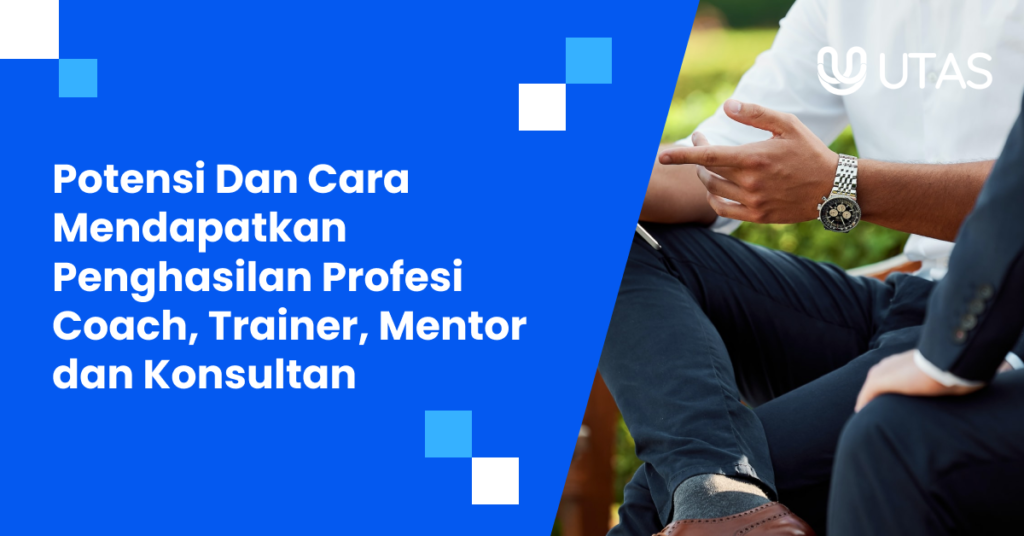 Potensi Dan Cara Mendapatkan Penghasilan Profesi Coach, Trainer, Mentor dan Konsultan